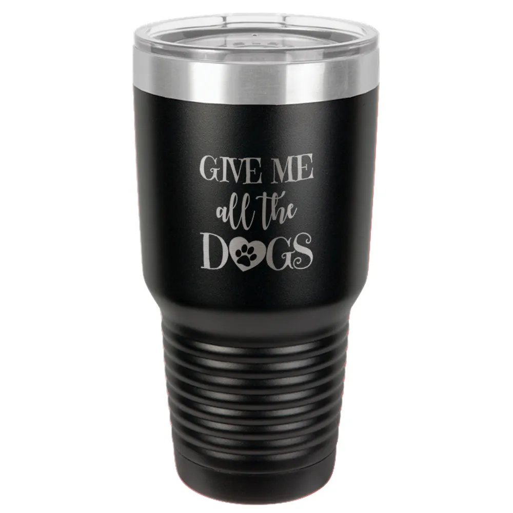 Give Me All The Dogs Stainless Steel Tumbler