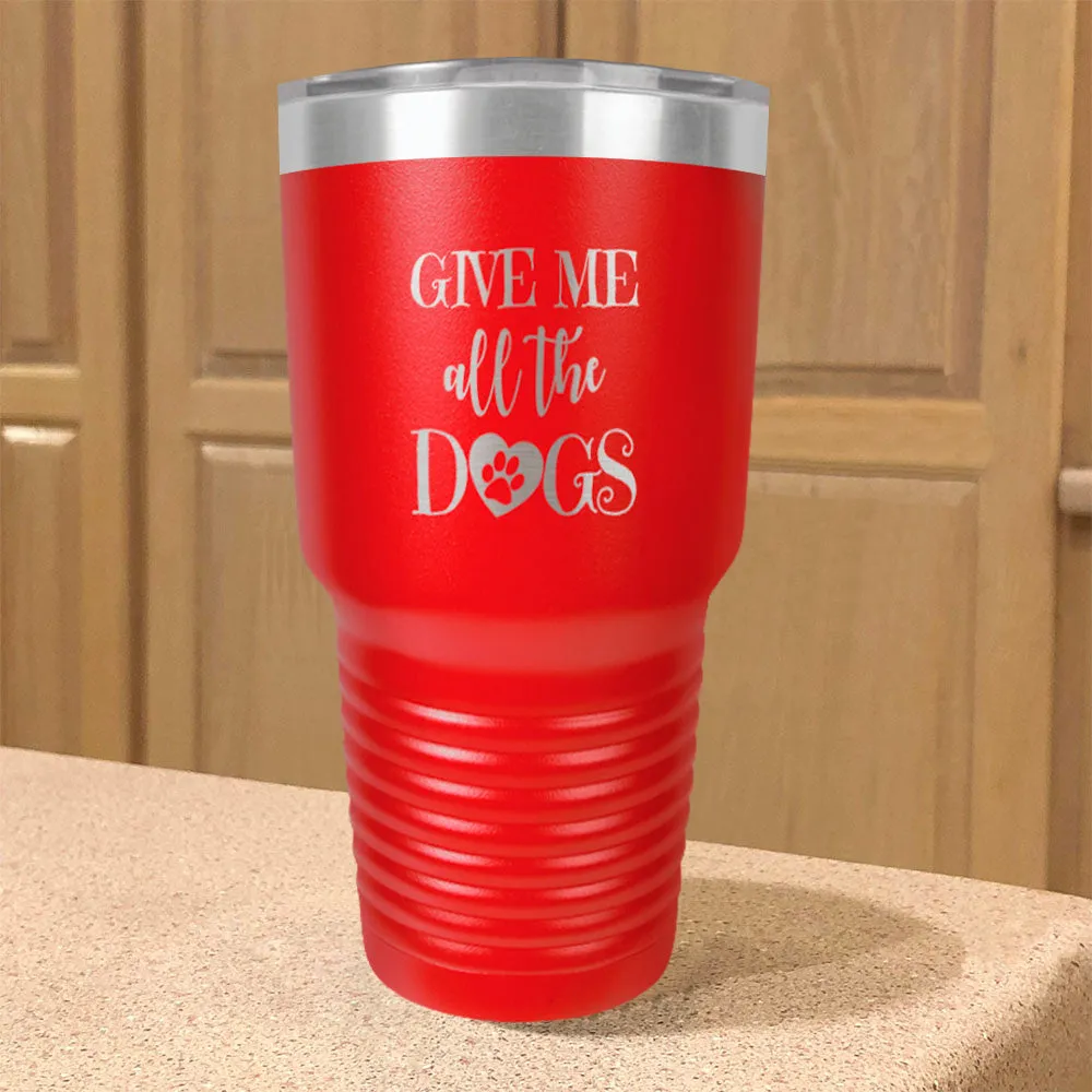 Give Me All The Dogs Stainless Steel Tumbler