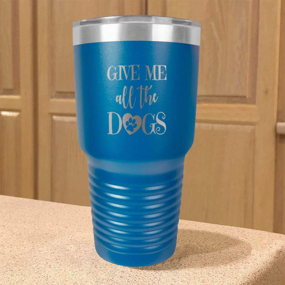 Give Me All The Dogs Stainless Steel Tumbler