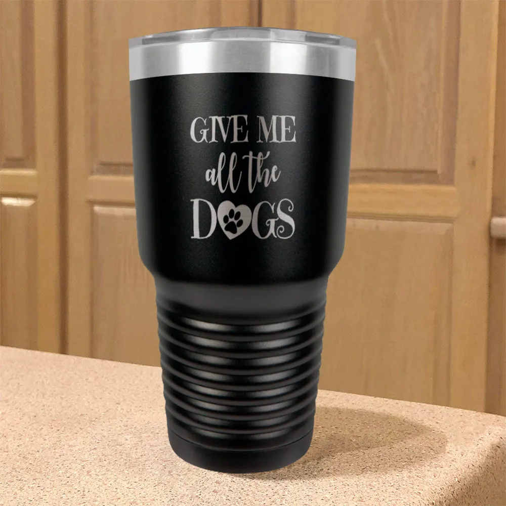 Give Me All The Dogs Stainless Steel Tumbler