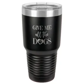 Give Me All The Dogs Stainless Steel Tumbler