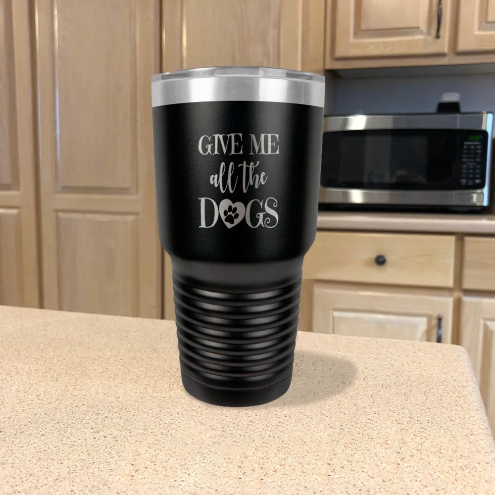 Give Me All The Dogs Stainless Steel Tumbler