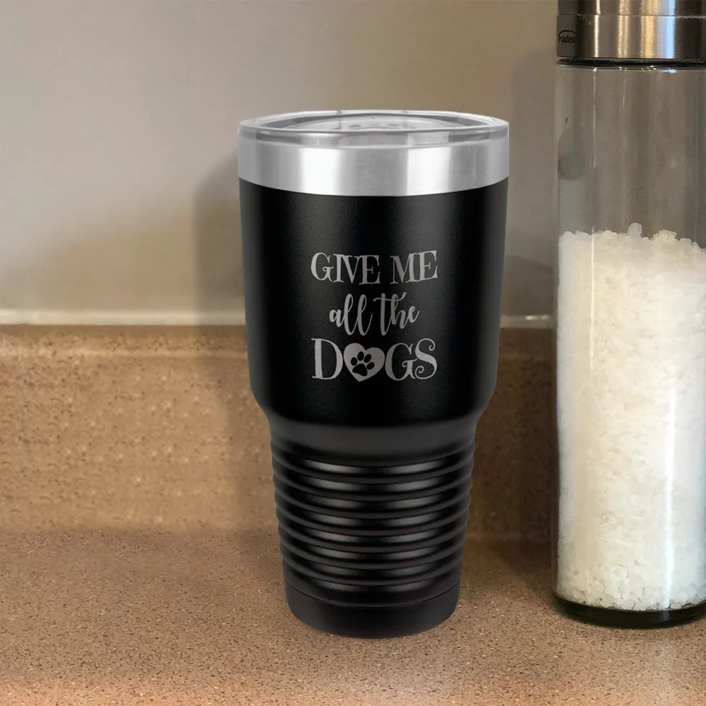 Give Me All The Dogs Stainless Steel Tumbler