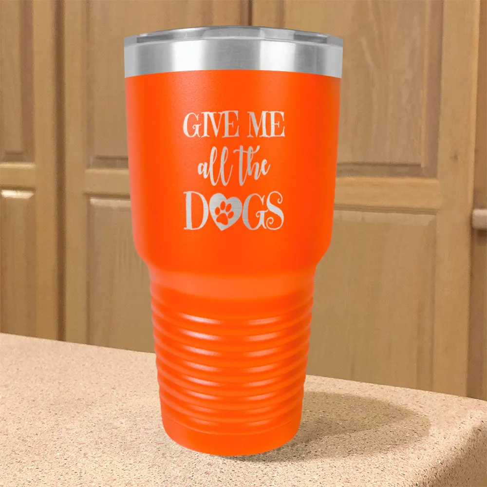 Give Me All The Dogs Stainless Steel Tumbler