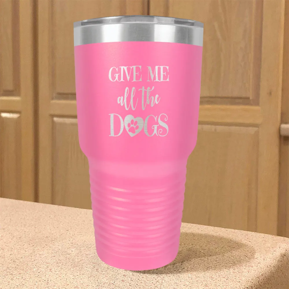 Give Me All The Dogs Stainless Steel Tumbler