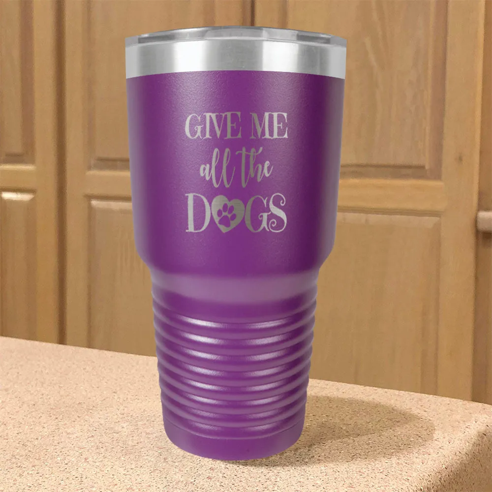 Give Me All The Dogs Stainless Steel Tumbler